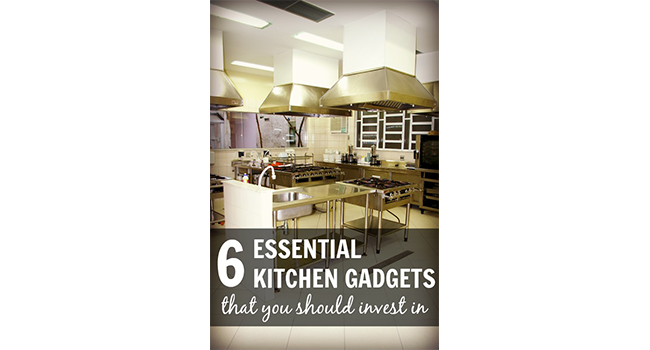 6 Essential Kitchen Gadgets that You Should Invest In